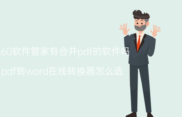 360软件管家有合并pdf的软件吗 pdf转word在线转换器怎么选？